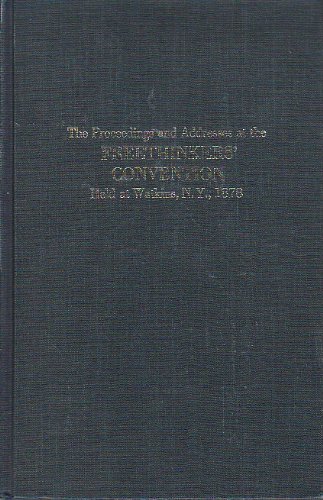 THE PROCEEDINGS AND ADDRESSES AT THE FREETHINKERS' CONVENTION: 1878 (Civil Liberties in American ...