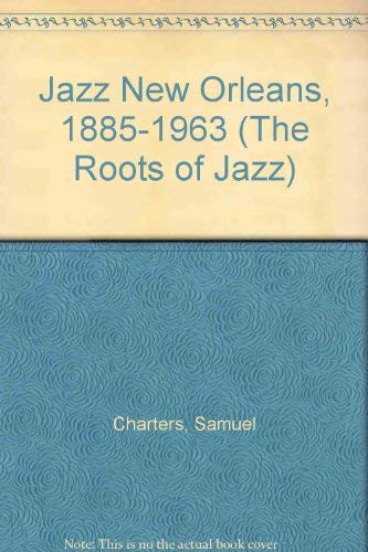Jazz: New Orleans 1885-1963 (The Roots of Jazz) (9780306761898) by Charters, Samuel B.