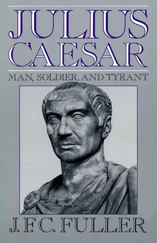 Julius Caesar: Man, Soldier, And Tyrant (Da Capo Paperback) (9780306804229) by Fuller, J. F. C.