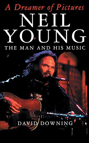 Stock image for A Dreamer Of Pictures: Neil Young: The Man And His Music for sale by Wonder Book