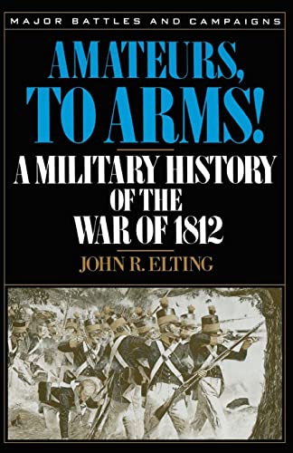 Amateurs, To Arms!: A Military History of the War of 1812.