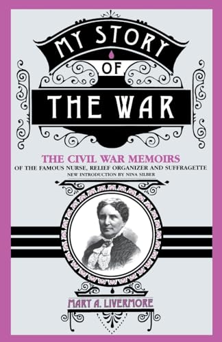 Imagen de archivo de My Story Of The War: The Civil War Memoirs Of The Famous Nurse, Relief Organizer, And Suffragette a la venta por HPB-Ruby