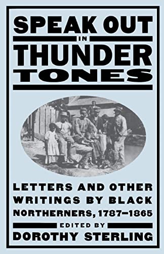 Speak Out in Thunder Tones. Letters and Other Writings By Black Northerners, 1787 - 1865