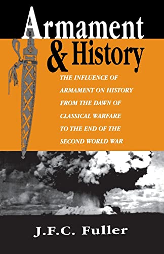 Beispielbild fr Armament and History : The Influence of Armament on History from the Dawn of Classical Warfare to the End of the Second World War zum Verkauf von Better World Books