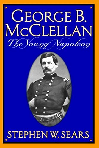 George B. Mcclellan: The Young Napoleon - Sears, Stephen W.