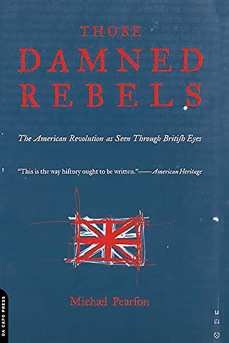 Imagen de archivo de Those Damned Rebels : The American Revolution as Seen Through British Eyes a la venta por Better World Books