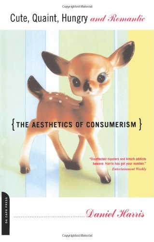 Beispielbild fr Cute, Quaint, Hungry And Romantic: The Aesthetics Of Consumerism zum Verkauf von SecondSale