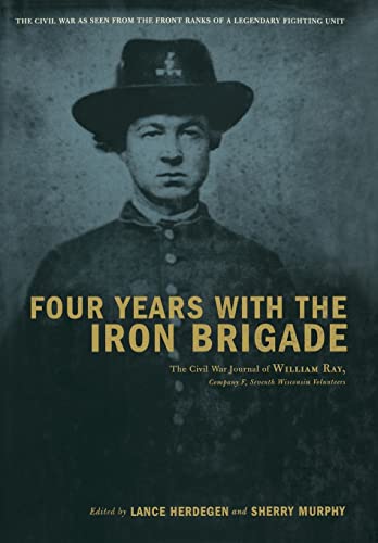 Beispielbild fr Four Years with the Iron Brigade: The Civil War Journals of William R Ray, Co. F, Seventh Wisconsin Infantry zum Verkauf von HPB-Red