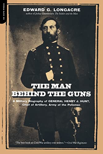 Stock image for The Man Behind The Guns: A Military Biography Of General Henry J. Hunt, Commander Of Artillery, Army Of The Potomac: A Military Biography of General . Commander of Artillery, Army of the Potamac for sale by Chiron Media