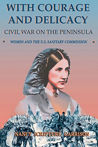 Stock image for With Courage And Delicacy: Civil War On The Peninsula: Women And The U.S. Sanitary Commission (Classic Military History) for sale by Wonder Book