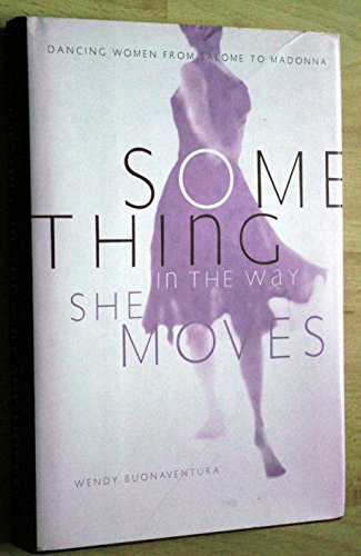Stock image for Something in the Way She Moves : Dancing Women from Salome to Madonna for sale by Better World Books