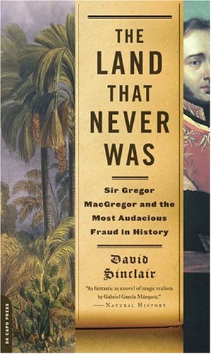 Imagen de archivo de The Land That Never Was: Sir Gregor Macgregor and the Most Audacious Fraud in History a la venta por BooksRun