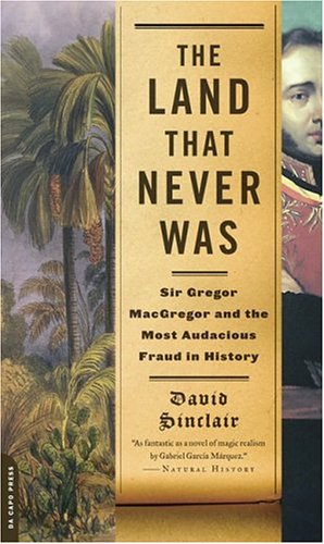 9780306814112: The Land That Never Was: Sir Gregor MacGregor and the Most Audacious Fraud in History