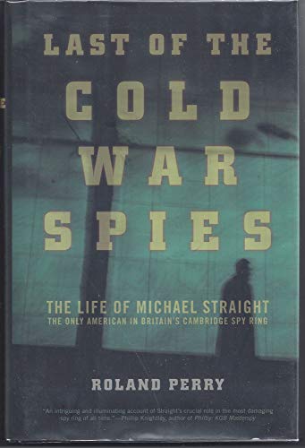 Beispielbild fr The Last of the Cold War Spies : The Life of Michael Straight - The Only American in Britain's Cambridge Spy Ring zum Verkauf von Better World Books