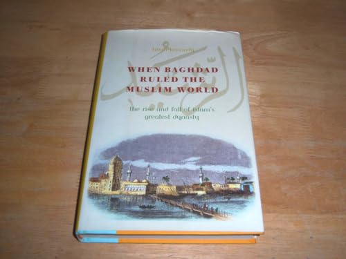 Beispielbild fr When Baghdad Ruled the Muslim World: The Rise and Fall of Islam's Greatest Dynasty zum Verkauf von HPB-Diamond