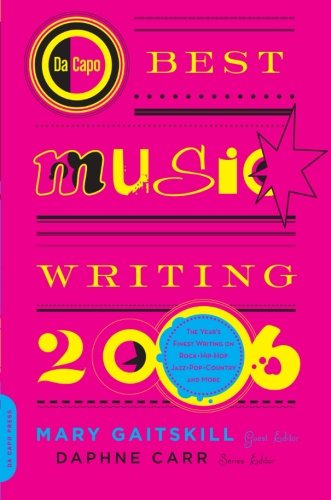 Stock image for Da Capo Best Music Writing 2006 : The Year's Finest Writing on Rock, Hip-Hop, Jazz, Pop, Country, and More for sale by Better World Books: West