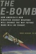 Beispielbild fr The E-Bomb : How America's New Directed Energy Weapons Will Change the Way Future Wars Will Be Fought zum Verkauf von Better World Books