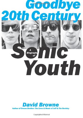 Goodbye 20th Century: A Biography of Sonic Youth