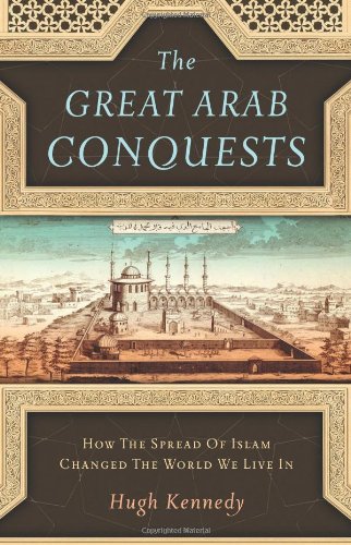 Beispielbild fr The Great Arab Conquests : How the Spread of Islam Changed the World We Live In zum Verkauf von Better World Books