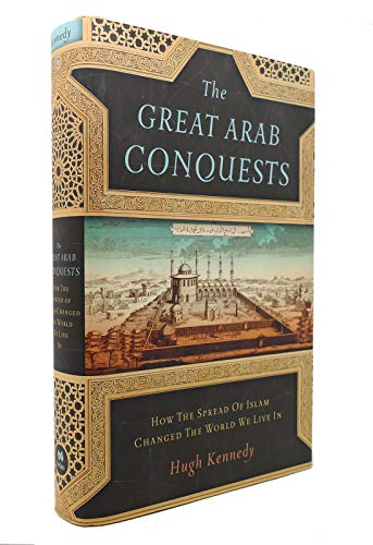 Imagen de archivo de The Great Arab Conquests: How the Spread of Islam Changed the World We Live In a la venta por gwdetroit