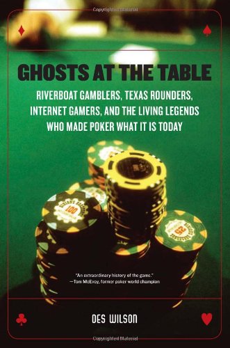 Ghosts at the Table: Riverboat Gamblers, Texas Rounders, Internet Gamers, and the Living Legends ...