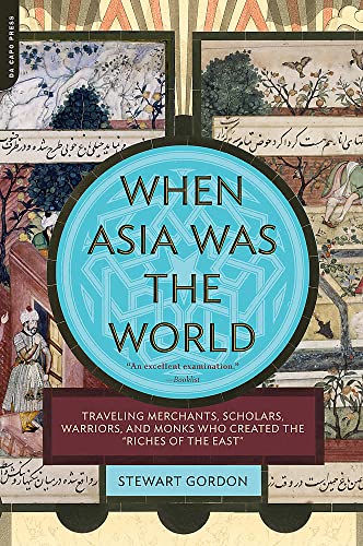 9780306817397: When Asia Was the World: Traveling Merchants, Scholars, Warriors, and Monks Who Created the "Riches of the "East"