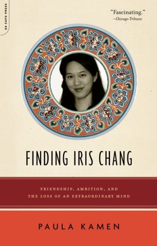 Finding Iris Chang: Friendship, Ambition, and the Loss of an Extraordinary Mind (9780306817533) by Kamen, Paula