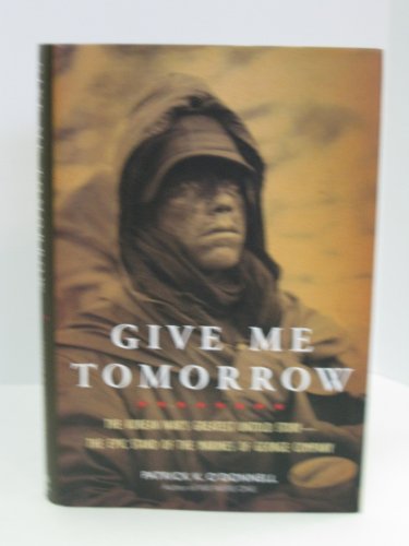 Give Me Tomorrow: The Korean War's Greatest Untold Story--The Epic Stand of the Marines of George...