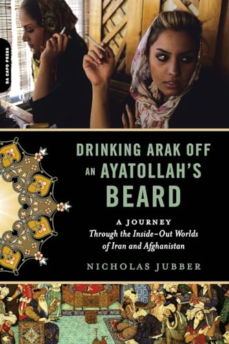 Beispielbild fr Drinking Arak Off an Ayatollah's Beard: A Journey Through the Inside-Out Worlds of Iran and Afghanistan zum Verkauf von Open Books
