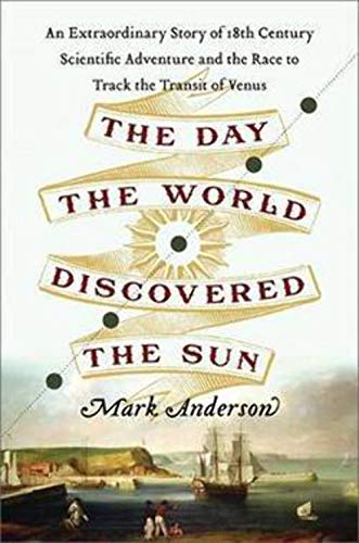 The Day the World Discovered the Sun: An Extraordinary Story of Scientific Adventure and the Race to Track the Transit of Venus (9780306820380) by Anderson, Mark