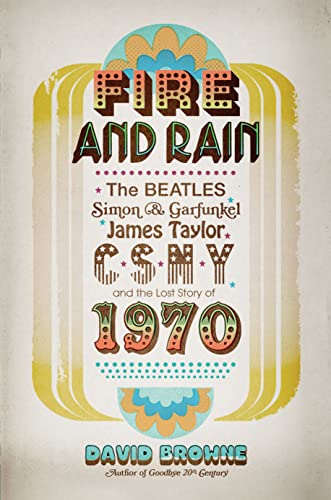Stock image for Fire and Rain: The Beatles, Simon and Garfunkel, James Taylor, CSNY, and the Lost Story of 1970 for sale by BookHolders