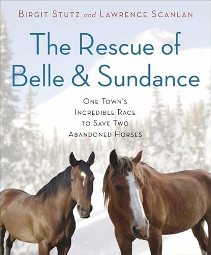 Beispielbild fr The Rescue of Belle and Sundance: One Towns Incredible Race to Save Two Abandoned Horses (A Merloyd Lawrence Book) zum Verkauf von Bulk Book Warehouse