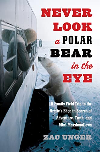 Stock image for Never Look a Polar Bear in the Eye: A Family Field Trip to the Arctic's Edge in Search of Adventure, Truth, and Mini-Marshmallows for sale by Inga's Original Choices