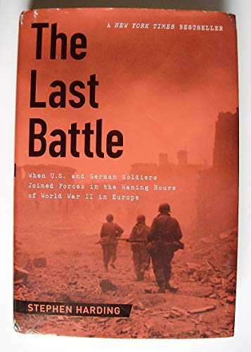 9780306822087: The Last Battle: When U.S. and German Soldiers Joined Forces in the Waning Hours of World War II in Europe