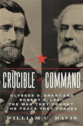 Stock image for Crucible of Command: Ulysses S. Grant and Robert E. Lee--The War They Fought, the Peace They Forged for sale by BASEMENT BOOKS