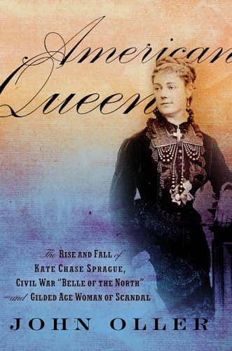 Stock image for American Queen : The Rise and Fall of Kate Chase Sprague -- Civil War "Belle of the North" and Gilded Age Woman of Scandal for sale by Better World Books