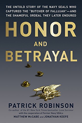 Stock image for Honor and Betrayal: The Untold Story of the Navy SEALs Who Captured the ""Butcher of Fallujah""--and the Shameful Ordeal They Later Endured for sale by Your Online Bookstore
