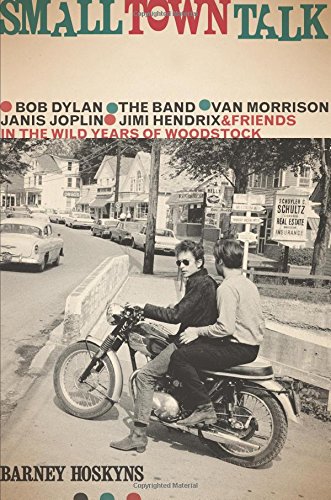 9780306823206: Small Town Talk: Bob Dylan, the Band, Van Morrison, Janis Joplin, Jimi Hendrix and Friends in the Wild Years of Woodstock