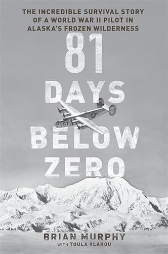 9780306823282: 81 Days Below Zero: The Incredible Survival Story of a World War II Pilot in Alaska's Frozen Wilderness