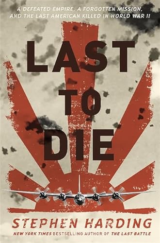 Beispielbild fr Last to Die : A Defeated Empire, a Forgotten Mission, and the Last American Killed in World War II zum Verkauf von Better World Books