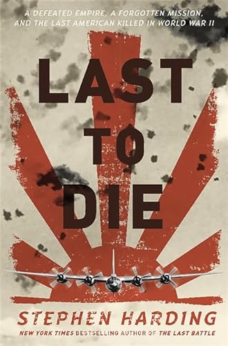 Stock image for Last to Die: A Defeated Empire, a Forgotten Mission, and the Last American Killed in World War II for sale by Discover Books