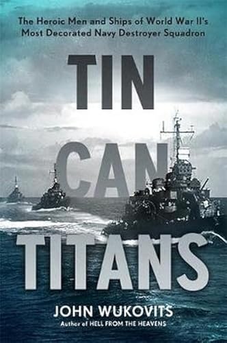 Stock image for Tin Can Titans: The Heroic Men and Ships of World War II's Most Decorated Navy Destroyer Squadron for sale by ZBK Books