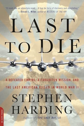 Imagen de archivo de Last to Die : A Defeated Empire, a Forgotten Mission, and the Last American Killed in World War II a la venta por Better World Books