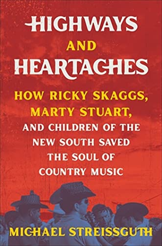 Imagen de archivo de Highways and Heartaches: How Ricky Skaggs, Marty Stuart, and Children of the New South Saved the Soul of Country Music a la venta por Books Unplugged