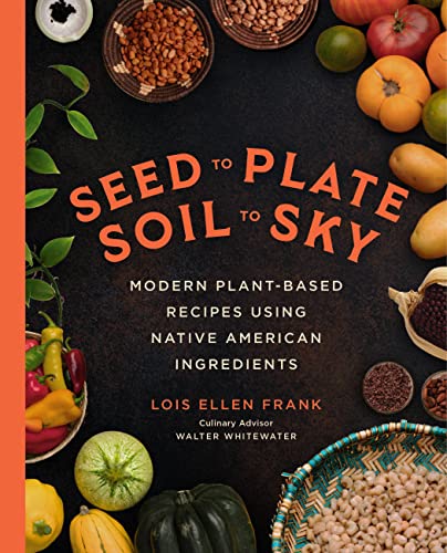 Beispielbild fr Seed to Plate, Soil to Sky: Modern Plant-Based Recipes using Native American Ingredients zum Verkauf von BooksRun