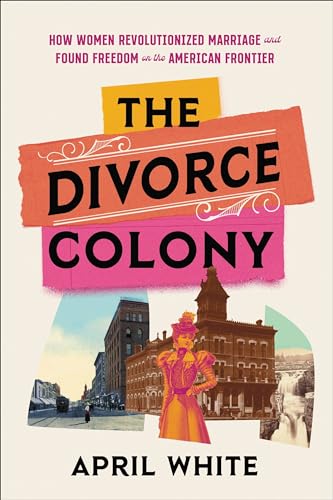 Beispielbild fr The Divorce Colony: How Women Revolutionized Marriage and Found Freedom on the American Frontier zum Verkauf von Dream Books Co.