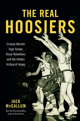 9780306830754: The Real Hoosiers: Crispus Attucks High School, Oscar Robertson, and the Hidden History of Hoops
