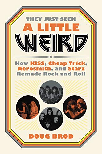 Stock image for They Just Seem a Little Weird: How KISS, Cheap Trick, Aerosmith, and Starz Remade Rock and Roll for sale by Dream Books Co.