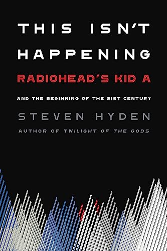 Imagen de archivo de This Isn't Happening: Radiohead's "Kid A" and the Beginning of the 21st Century a la venta por Dream Books Co.
