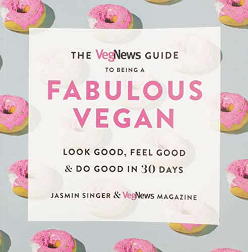 Stock image for The VegNews Guide to Being a Fabulous Vegan: Look Good, Feel Good & Do Good in 30 Days for sale by Goodwill of Colorado